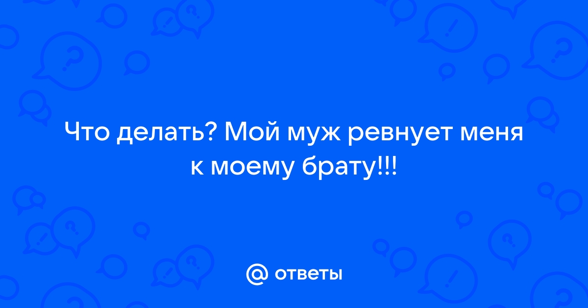 Муж ревнует к троюродному брату?