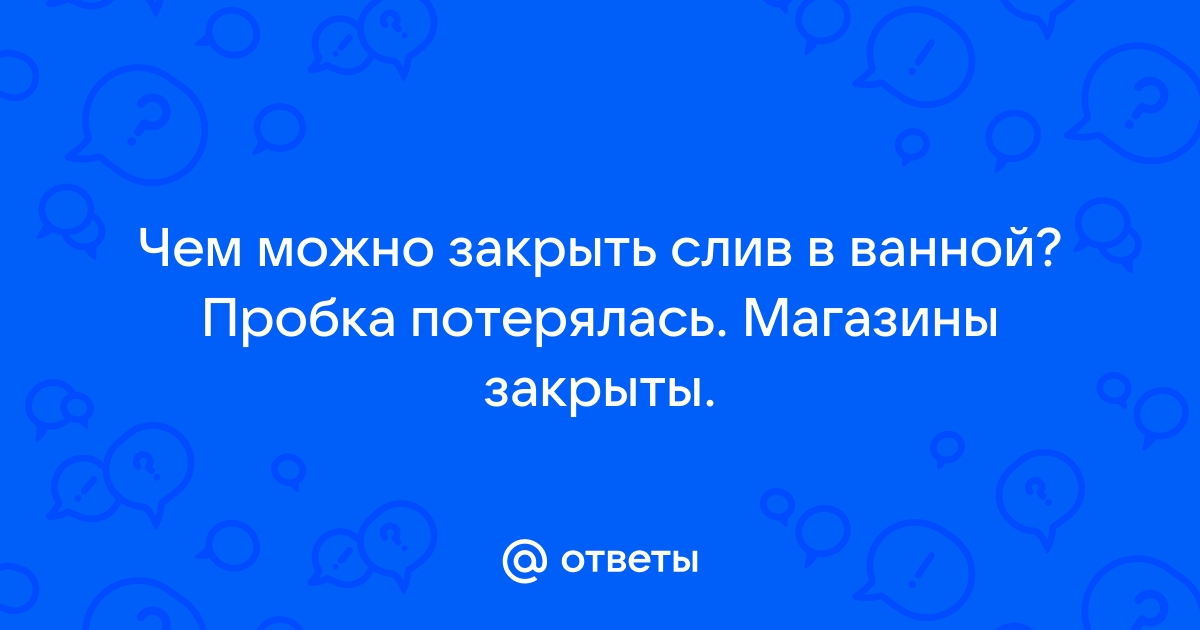 Чем заткнуть слив в ванной вместо пробки