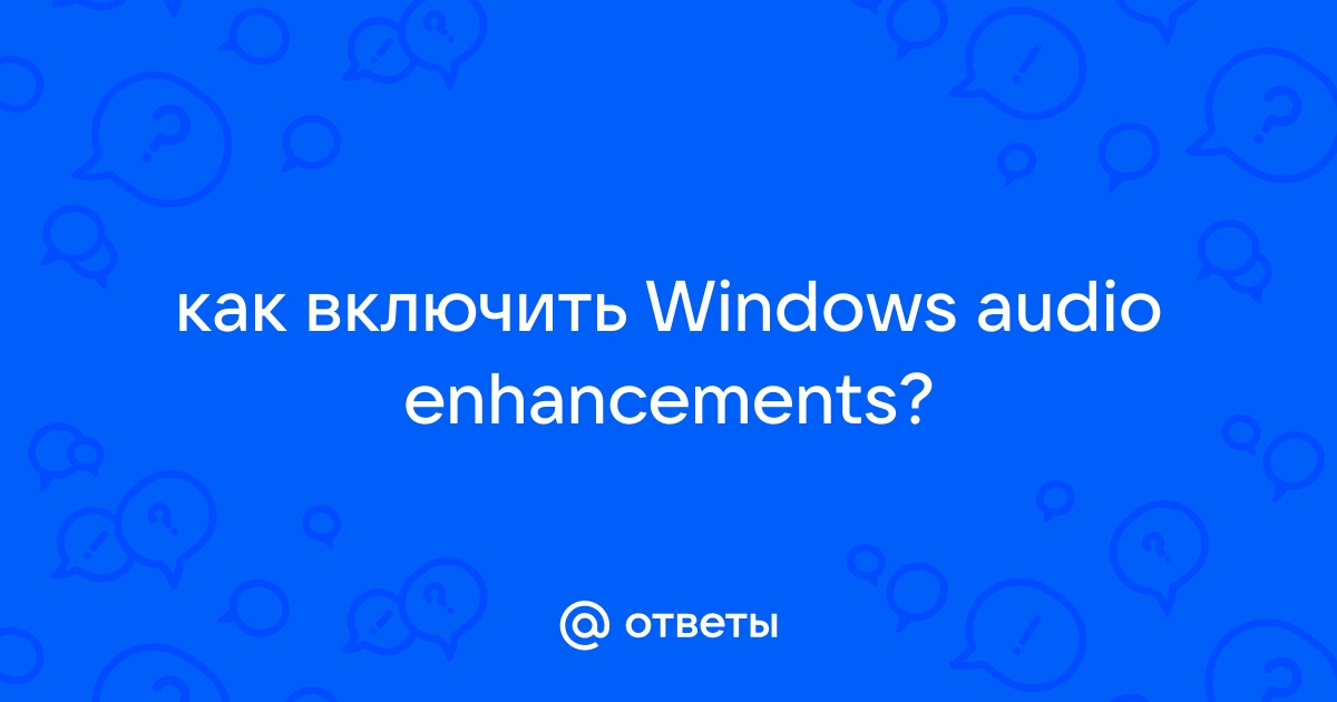 Нельзя включить средства обработки звука поскольку windows audio enhancements отключены