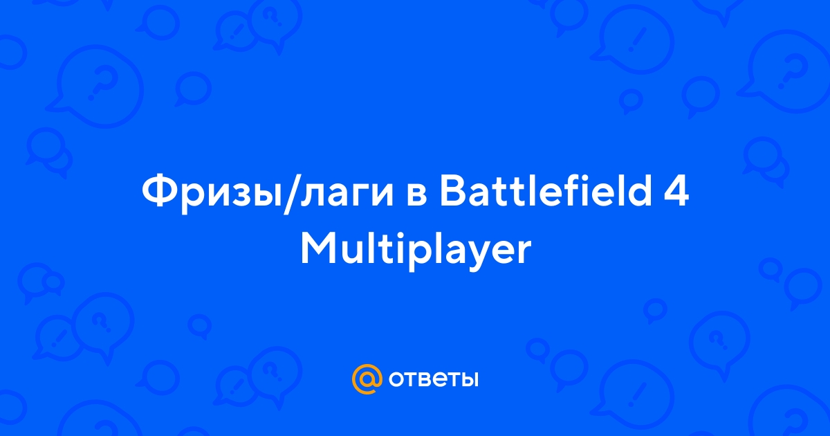 Ответы malino-v.ru: Лагает Battlefield 4. (Помогите!)