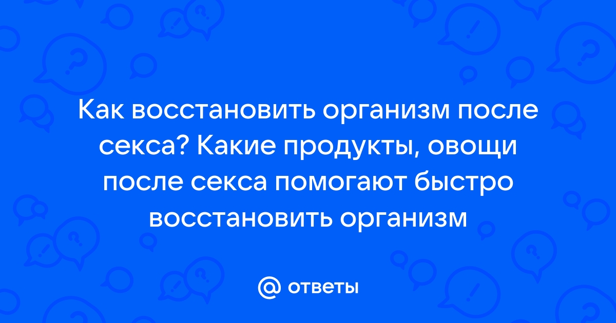 Сколько времени надо для восстановление после секса