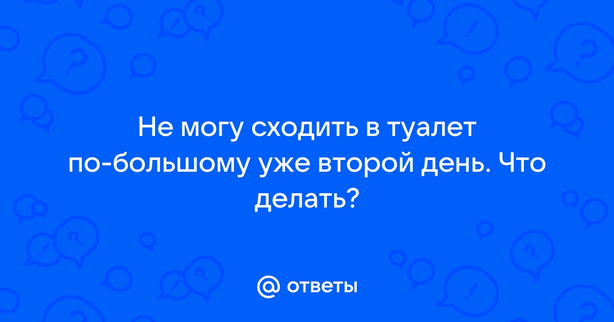 В туалет не хочется который день | чем лечить запор?