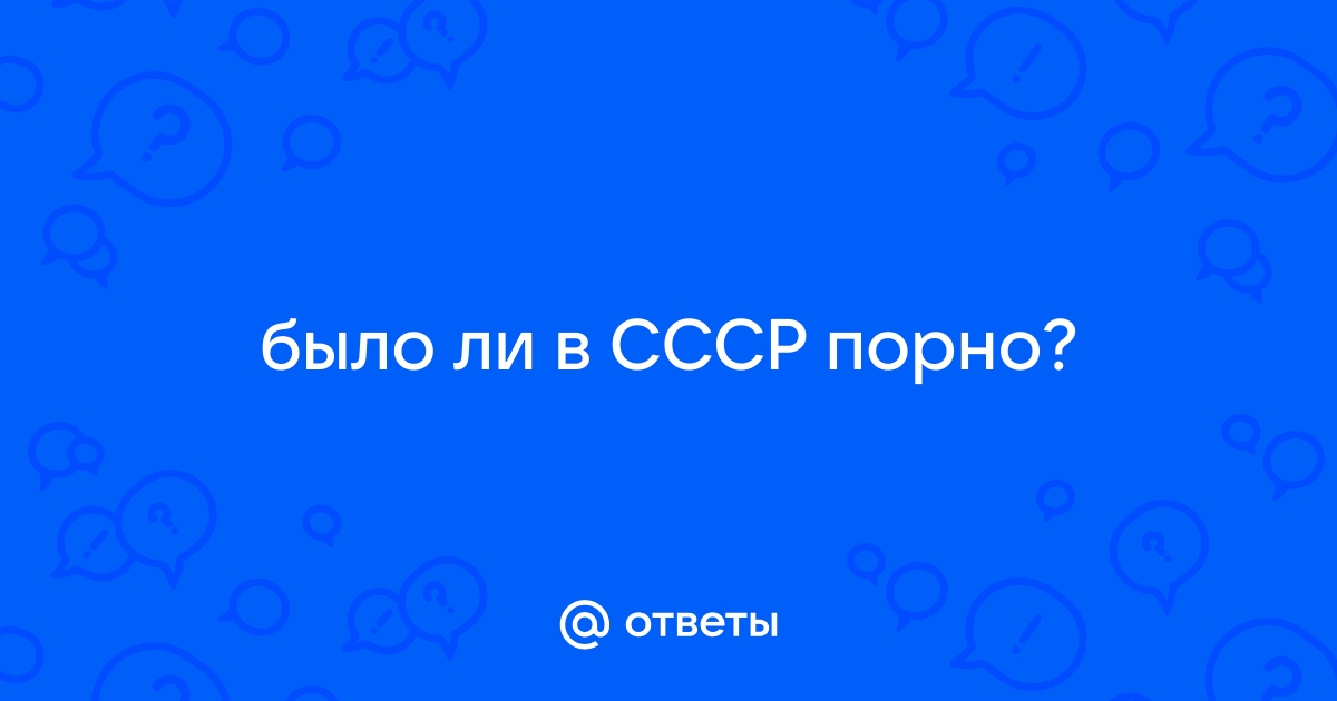 Как снимали порно в СССР и первые постсоветские годы