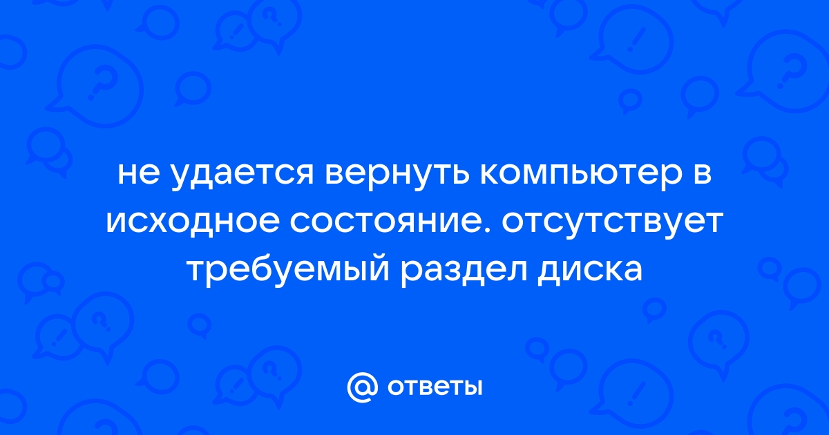 Не удалось вернуть компьютер в исходное состояние отсутствует требуемый раздел диска