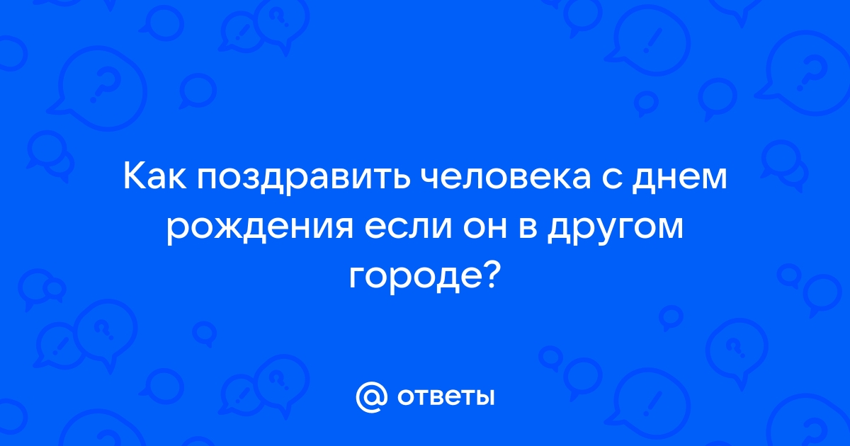 Как поздравить парня с днем рождения на расстоянии: 7 креативных идей