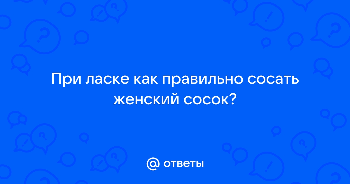 Как правильно ласкать женскую грудь: правила, ошибки и 6 советов девушек