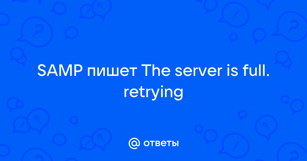 при заходе на сервер The server didn't respond. Retrying - Банный лист - GalaxY-ServerS - GTA SAMP