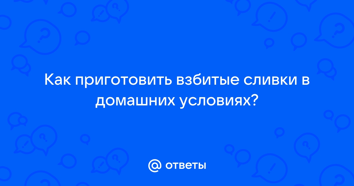 Как приготовить взбитые сливки в домашних условиях – пошаговый рецепт с фото | ТестоВед