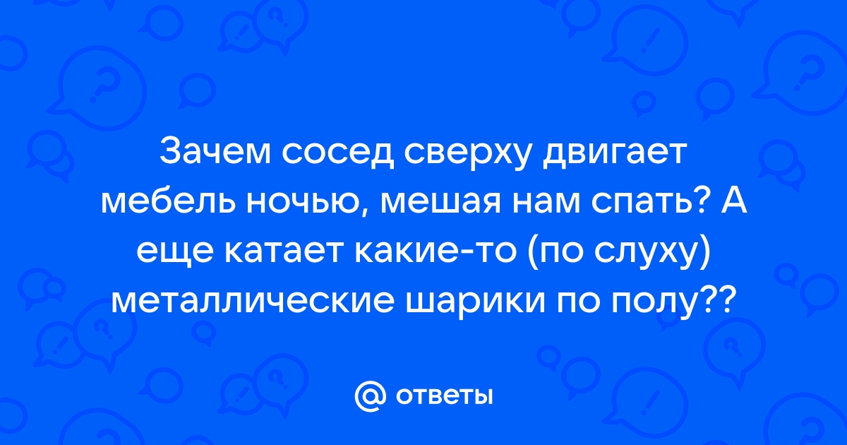 Соседи постоянно двигают мебель