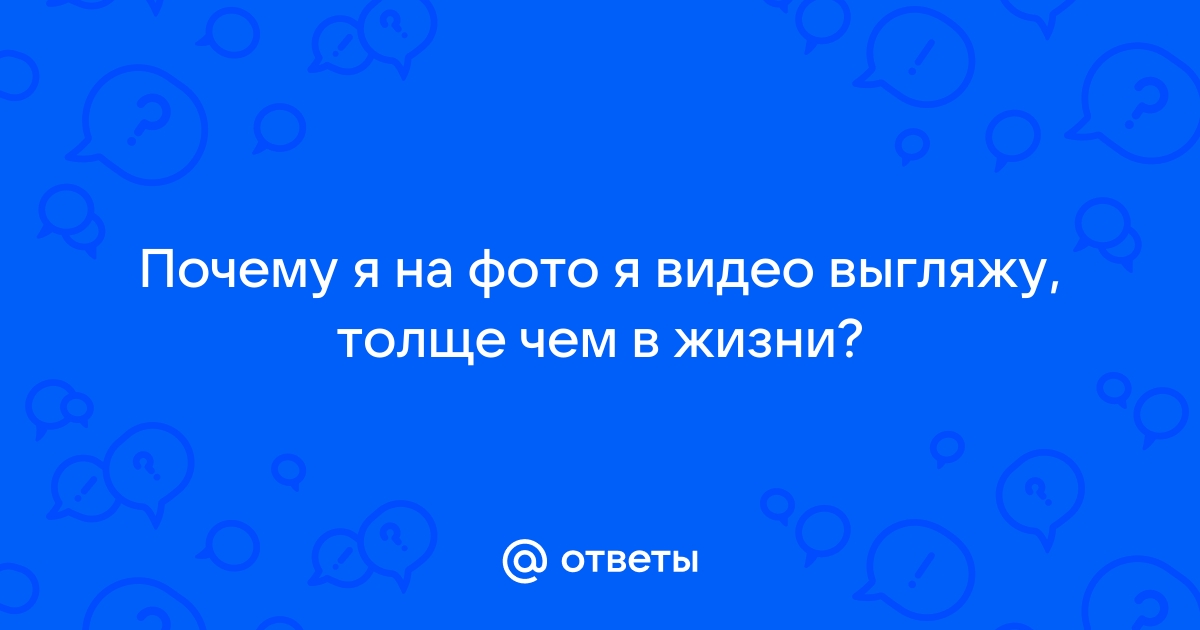 Почему На Фото Выглядишь Толще