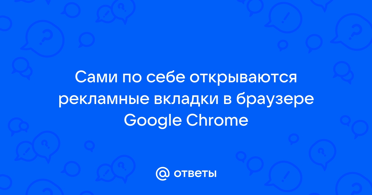 Гугл хром сам открывает вкладки с рекламой что делать