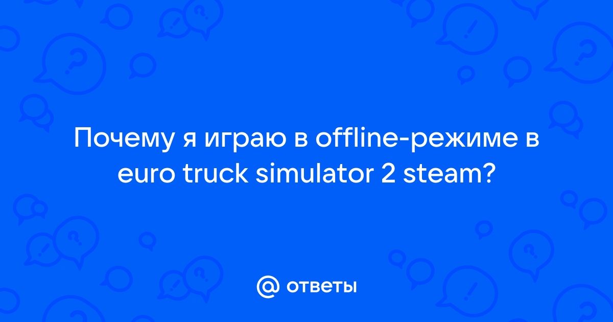 Ответы drovaklin.ru: Почему я играю в offline-режиме в euro truck simulator 2 steam?