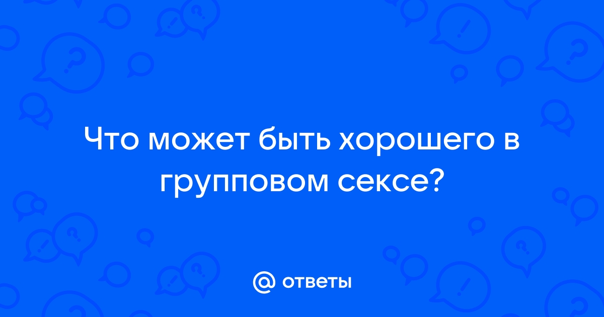 Что хорошего люди находят в групповом сексе?