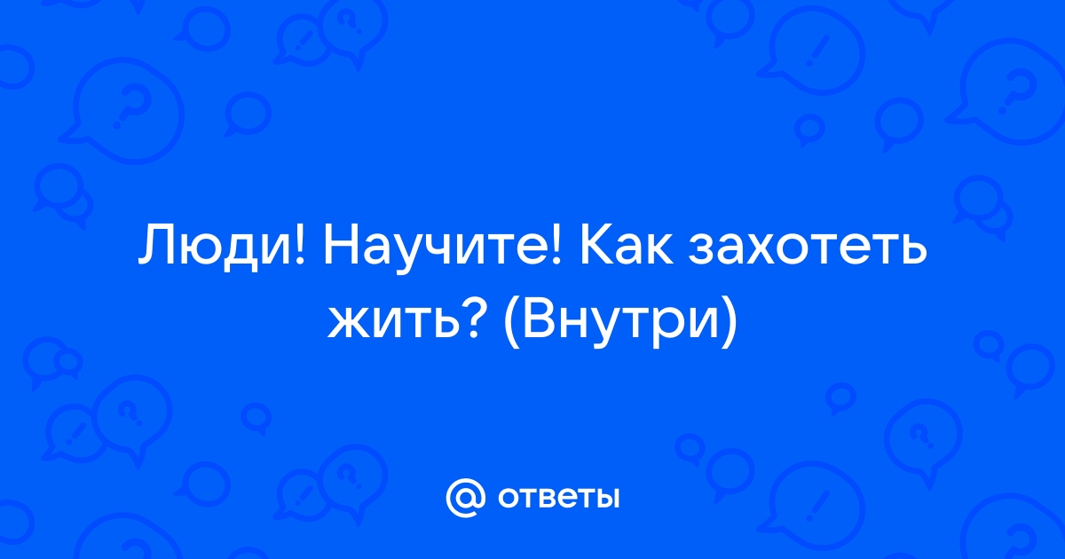 Как захотеть жить