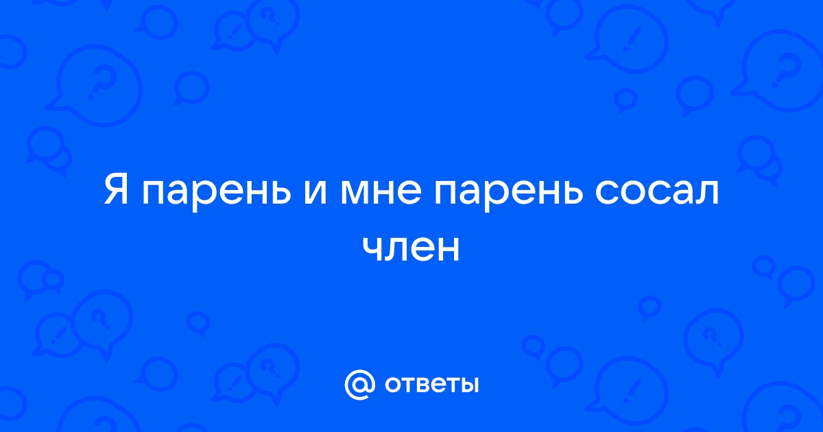 Парень жадно сосал член, пока я одевался - bikerockfestbezpontov.ru