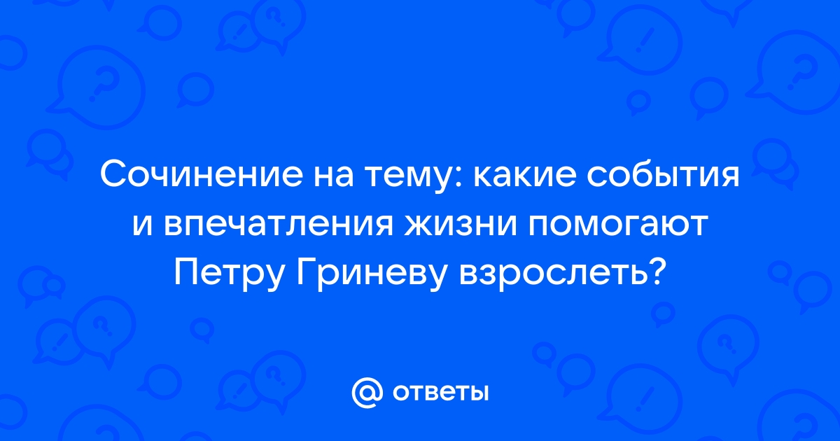 Какие события и впечатления жизни помогают взрослеть