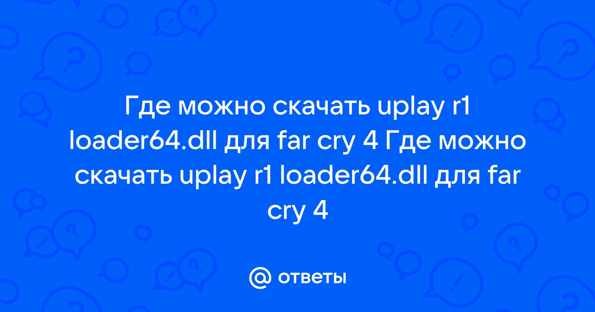 Ответы Mail.Ru: Где Можно Скачать Uplay R1 Loader64.Dll Для Far.