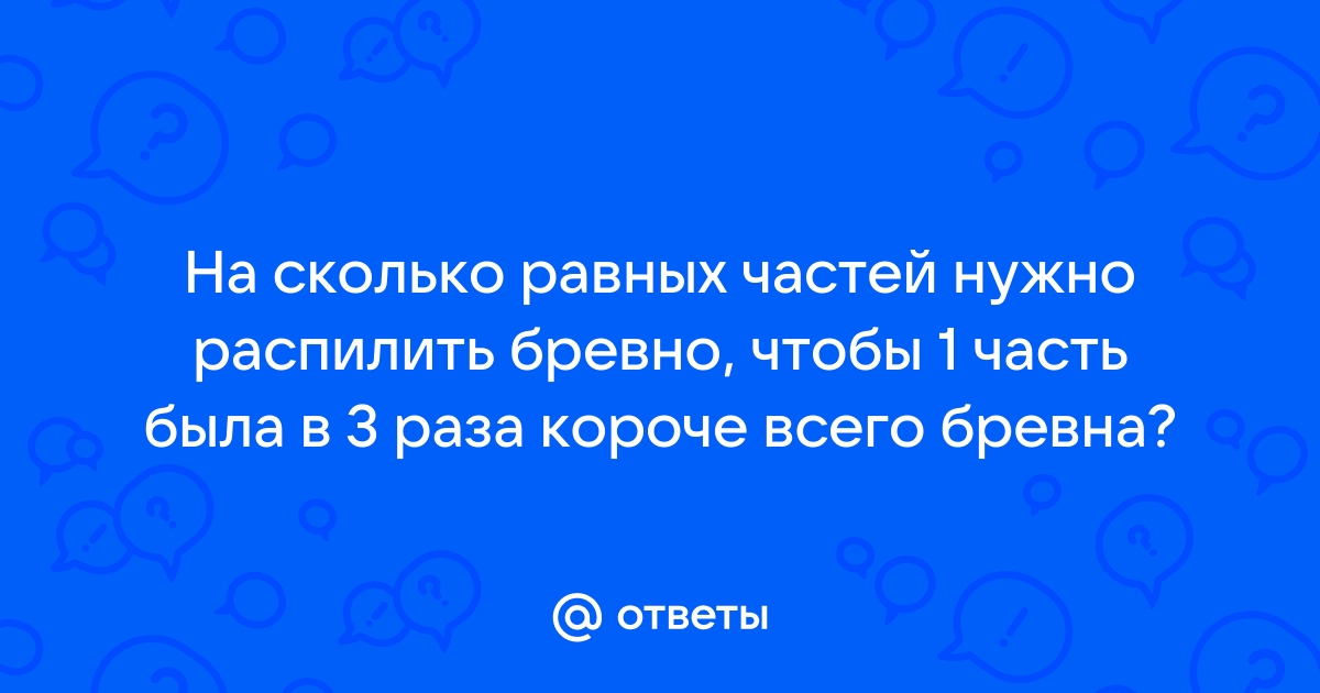 Бревно нужно распилить на 9 частей за сколько времени это можно сделать