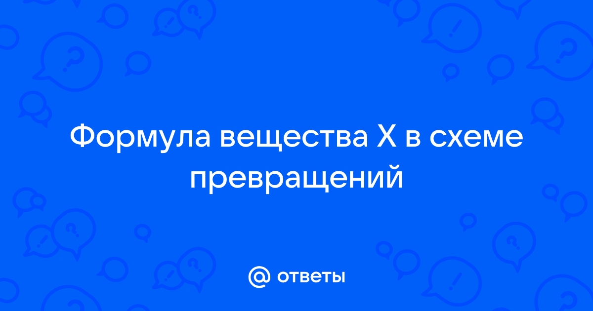 Формула вещества x в схеме превращений