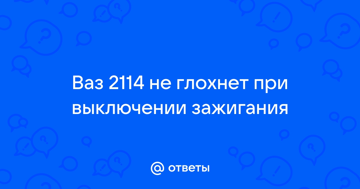 Почему не глохнет двигатель после выключения зажигания ваз 2109