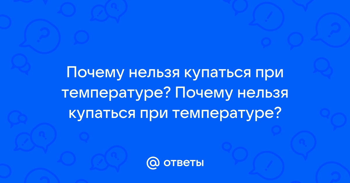 Что нельзя делать при температуре °С взрослому и ребенку - Чемпионат