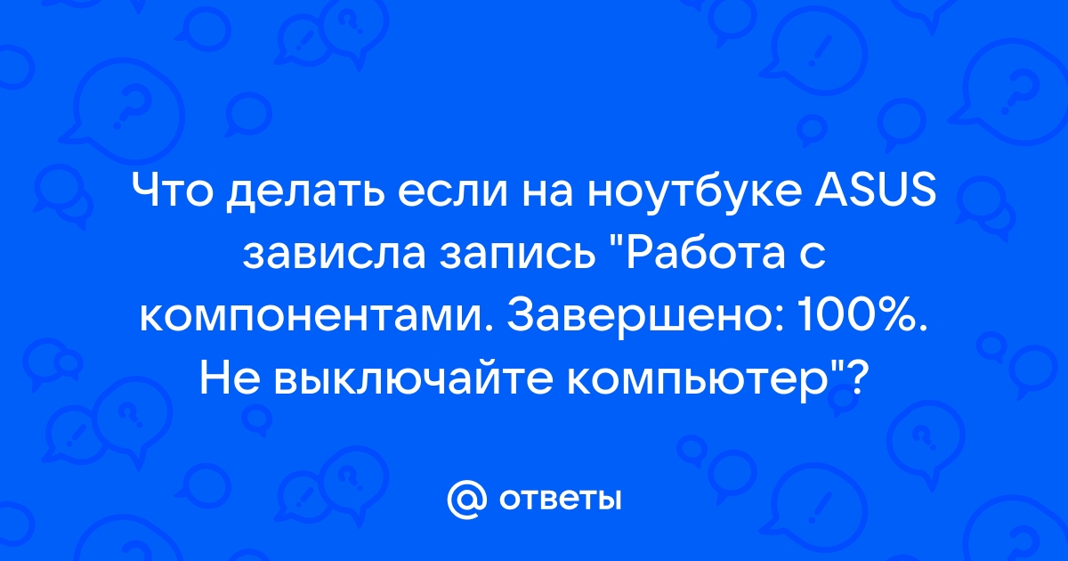 Работа с компонентами завершено 100 не выключайте компьютер что делать