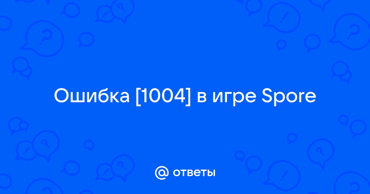 Ошибка при запуске spore 1004 в windows 10