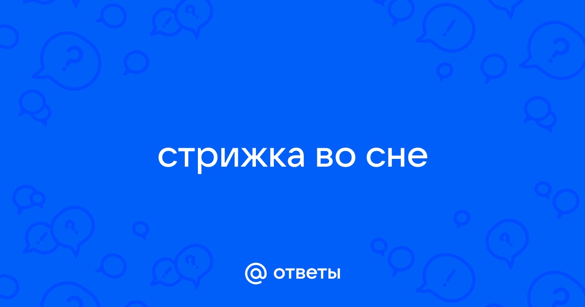 Сон о том, как стричь кому-то волосы женщине, девушке, мужчине