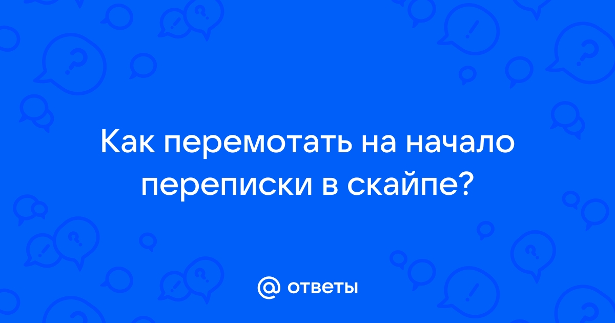 Как в скайпе перейти в самое начало переписки