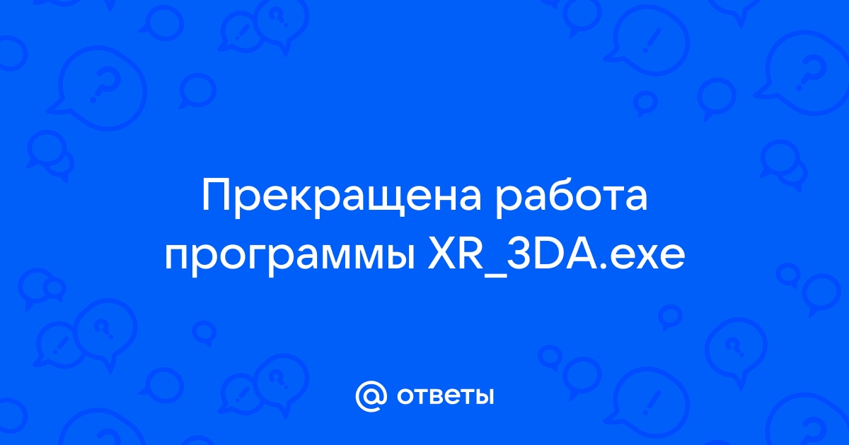 Ответы Mail.Ru: Прекращена Работа Программы XR_3DA.Exe