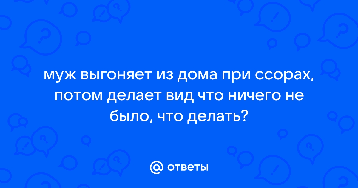 Муж выгоняет из квартиры - 2380 советов адвокатов и юристов