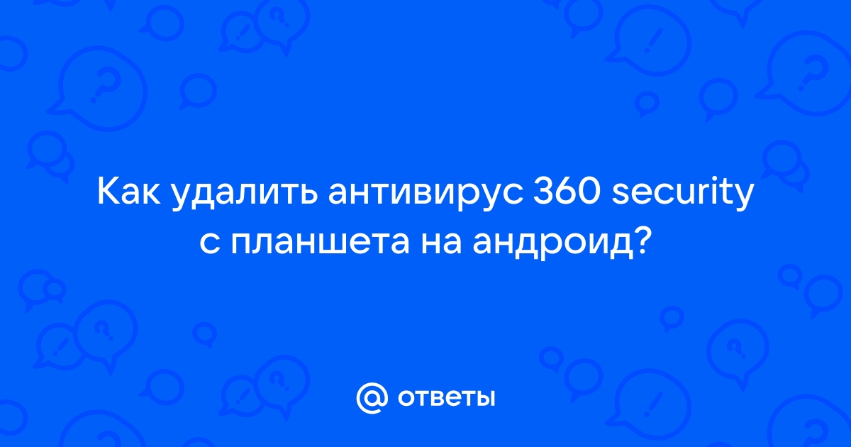 Как удалить антивирус 360 security с телефона