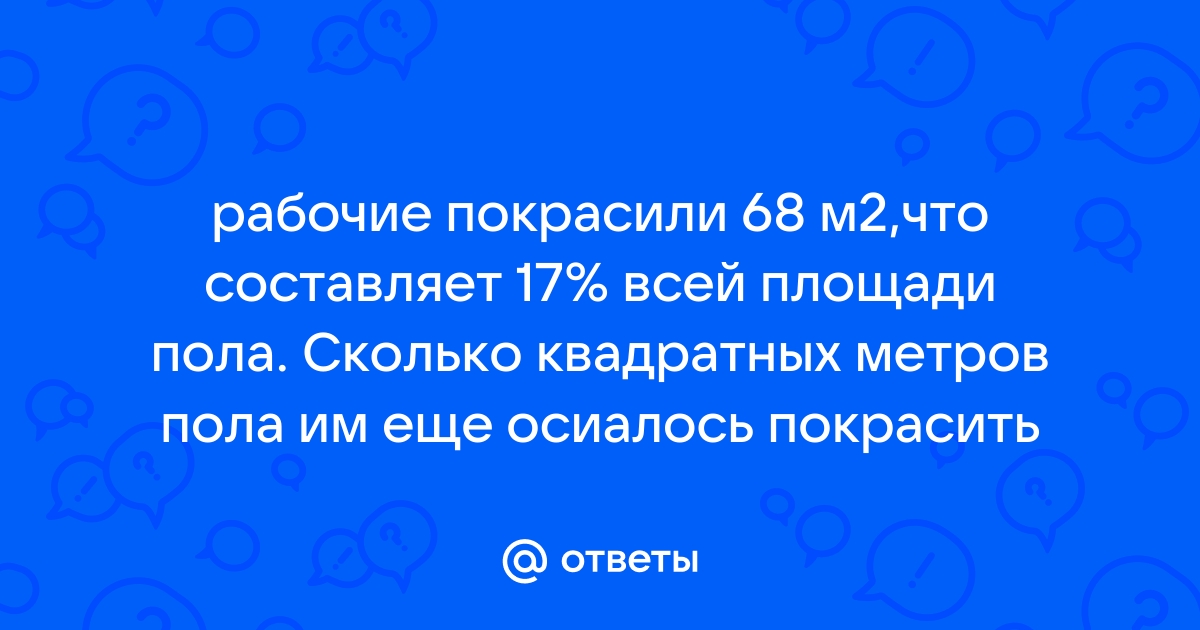 Рабочие покрасили 68 м2 что составляет 17 всей площади пола