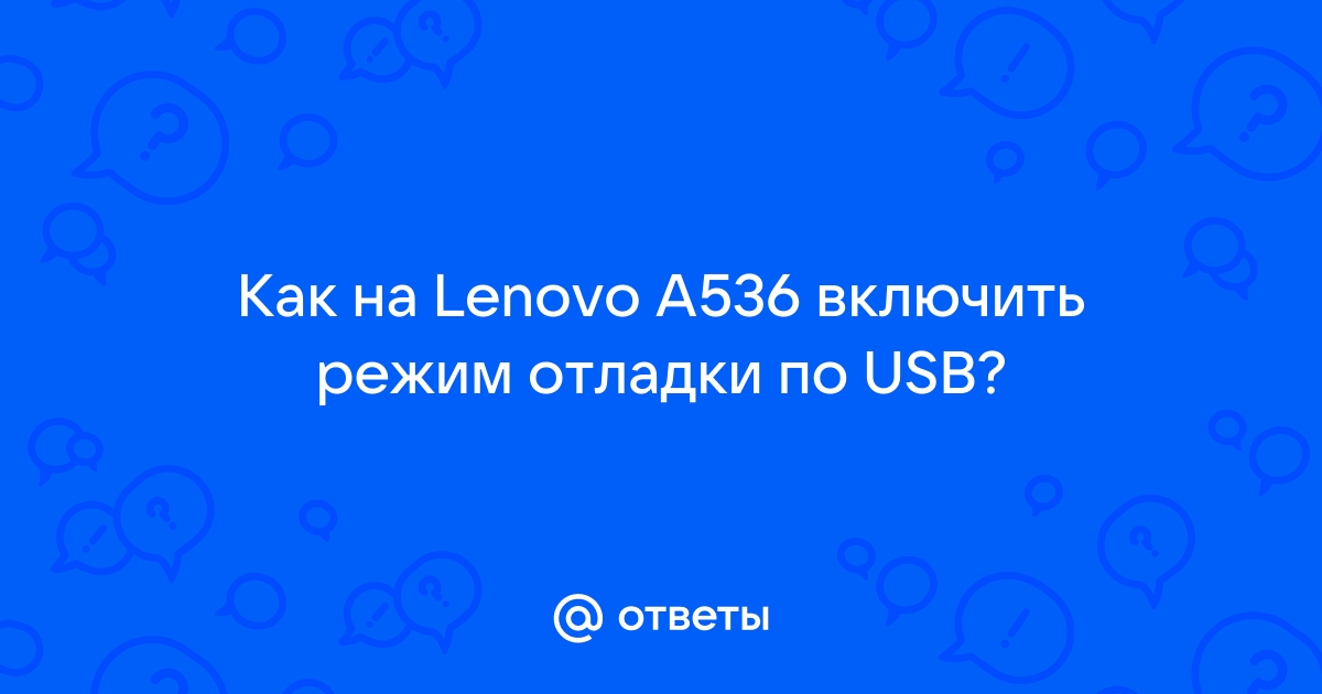 Lenovo a536 включить отладку по usb