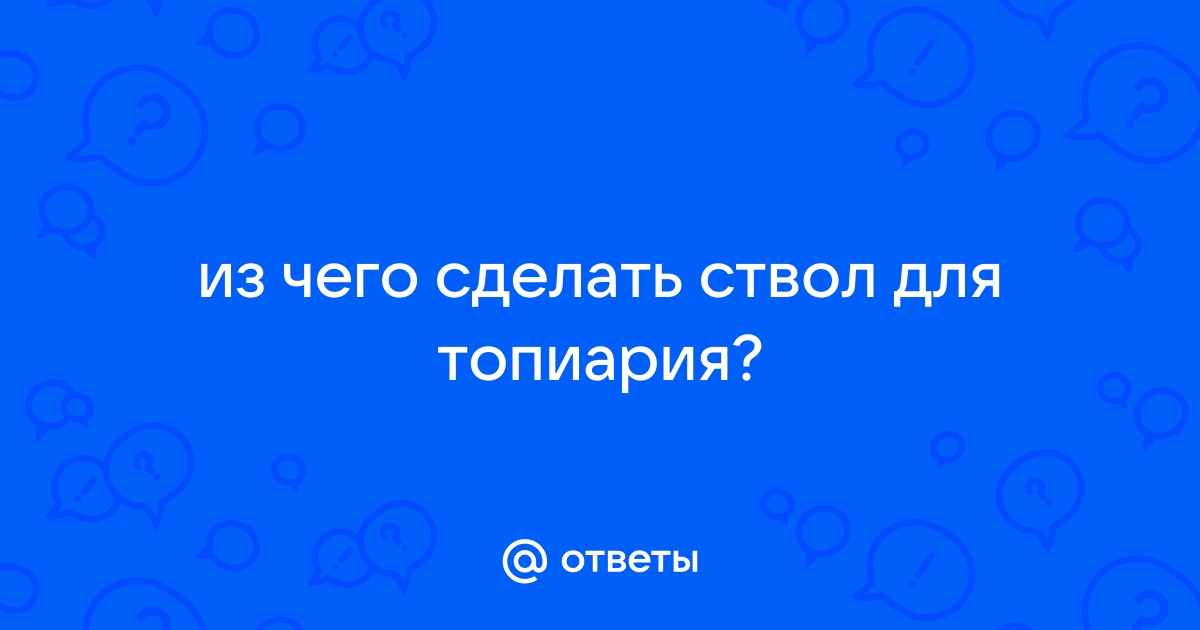 Пошаговое руководство к созданию красивого Топиари самостоятельно