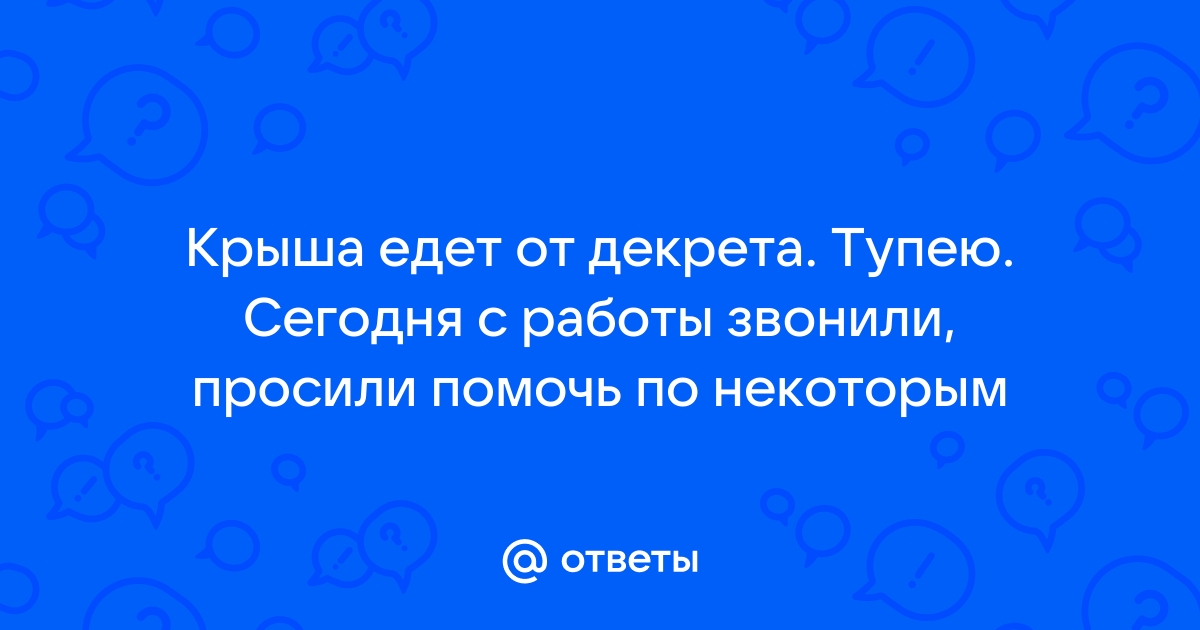 Едет крыша в декрете что делать