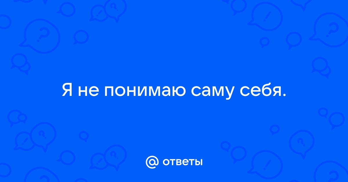 Не понимаю себя и свои чувства | Пикабу