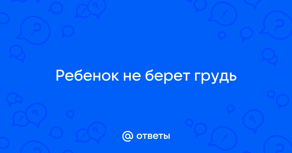 Отказ от груди. Почему ребенок не берет грудь?