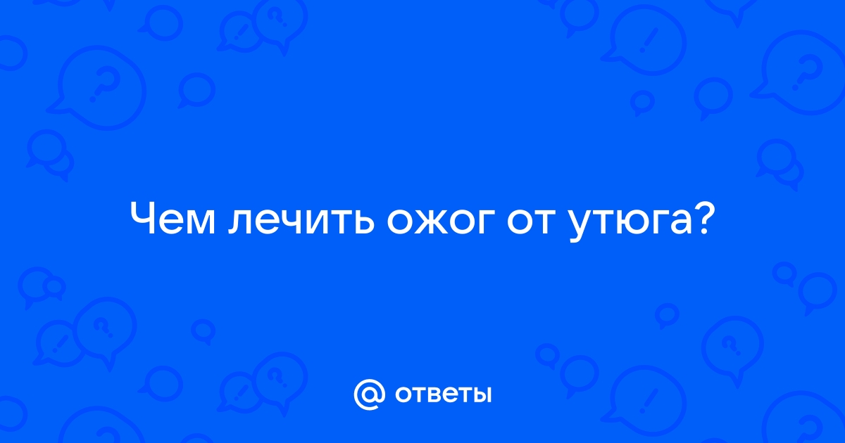 Что делать после ожога и какое средство лучше помогает в лечении?