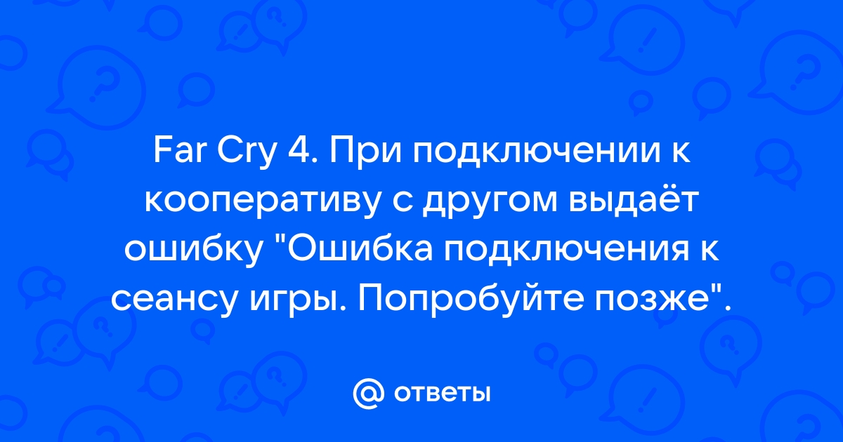 Far cry 4 ошибка подключения к сеансу игры попробуйте позже