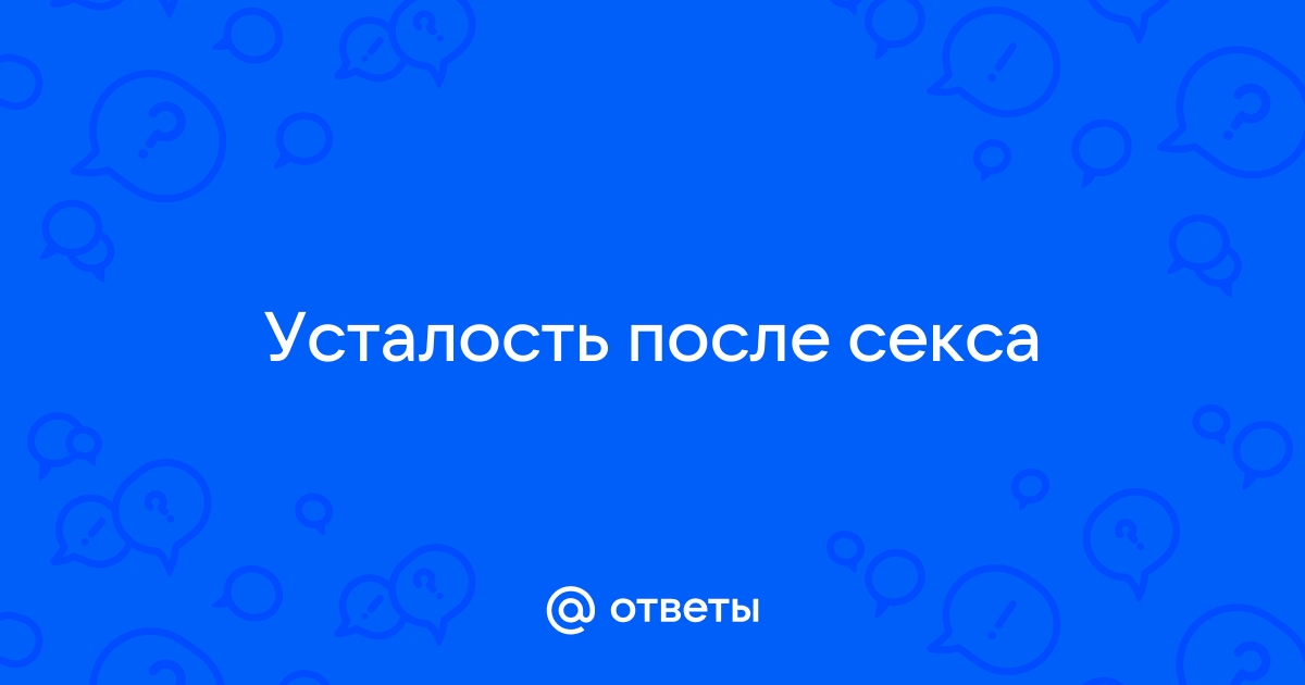 Слабость после секса??! - 35 ответов на форуме жк5микрорайон.рф ()