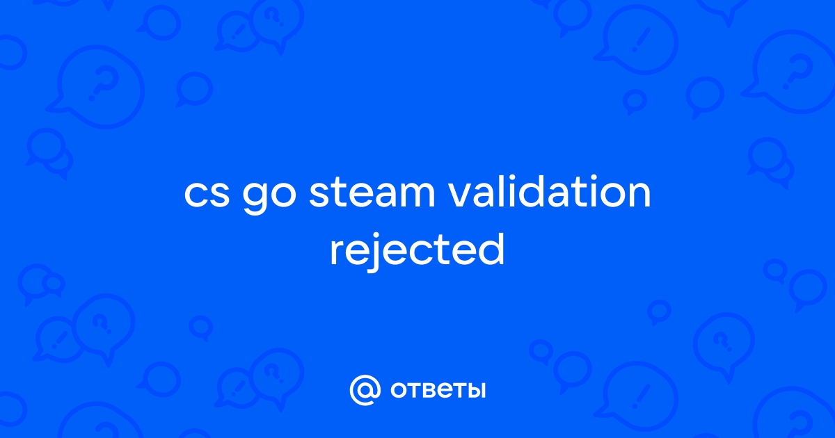 Steam Validation Rejected