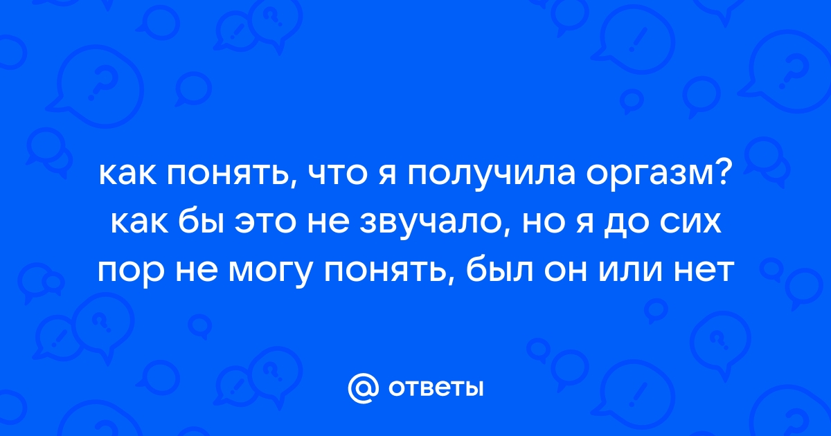 Что такое женский оргазм и как его достичь? Виды, этапы, причины проблем и их решение