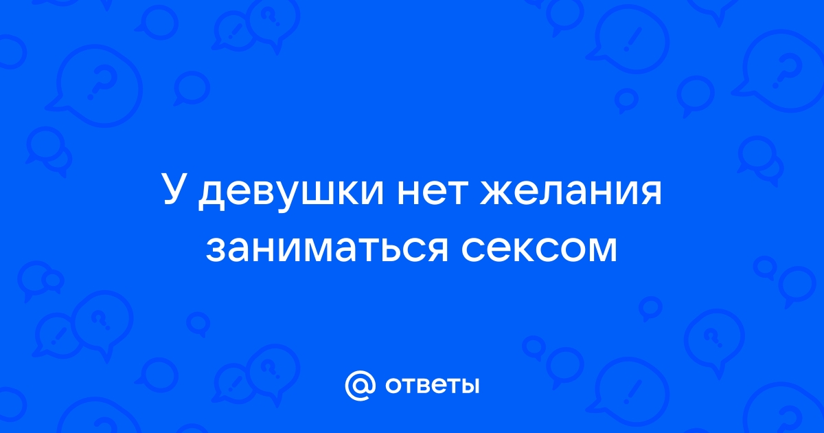 Почему не хочется секса и что делать, если пропало либидо?