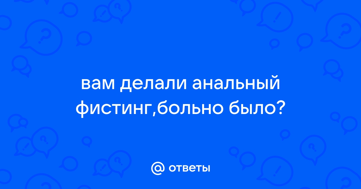 Как делать анальный фистинг рукой и секс-игрушками ? Простые правила, ответы на вопросы