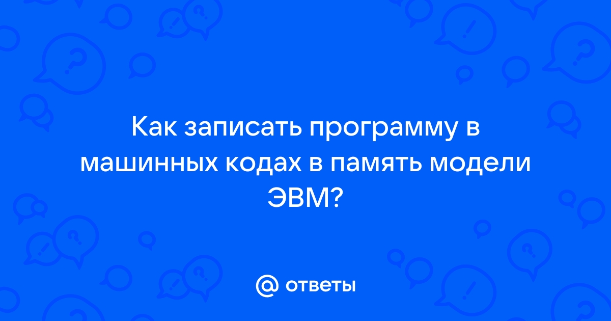 Как записать программу в машинных кодах в память модели эвм