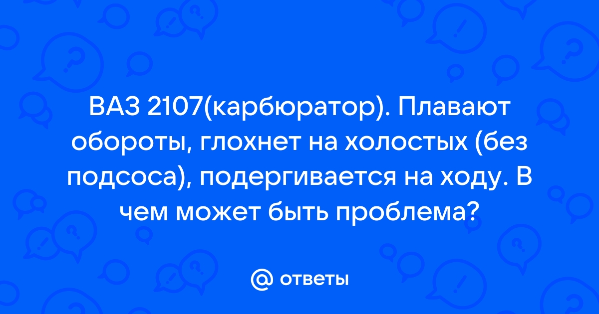 ВАЗ инжектор, плавают обороты и при езде есть рывки — 11 ответов