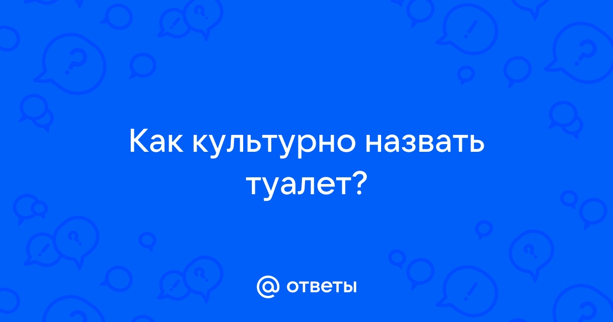 Как можно назвать туалет культурно