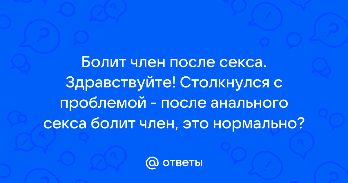 Боль члена во время и после полового акта – нормально ли это?