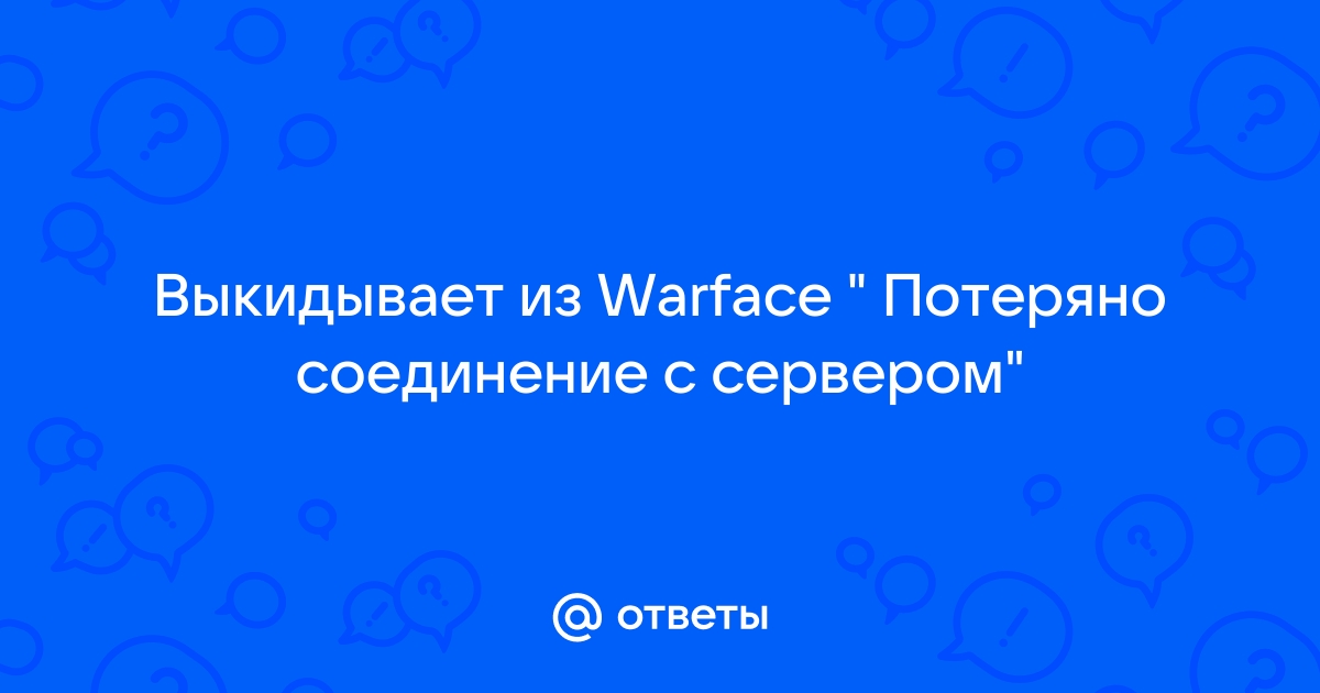 Почему выкидывает из Warface через каждые 5 минут?